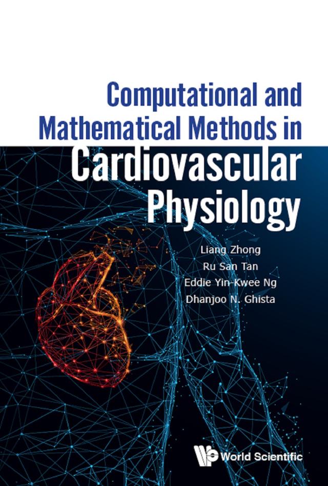 COMPUTATIONAL & MATH METHODS IN CARDIOVASCULAR PHYSIOLOGY by Dhanjoo N Ghista, Eddie Yin-kwee Ng, Liang Zhong, Ru San Tan