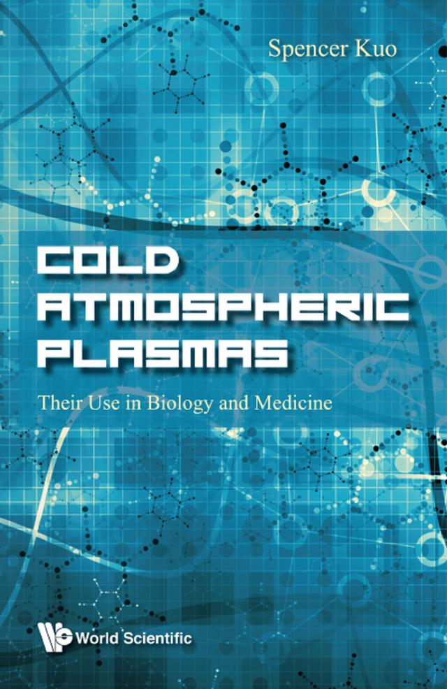 COLD ATMOSPHERIC PLASMAS: THEIR USE IN BIOLOGY AND MEDICINE by Spencer P Kuo