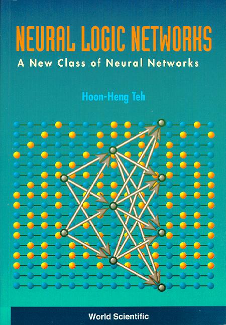 NEURAL LOGIC NETWORKS-A NEW CLASS OF ... by Teh Hoon Heng