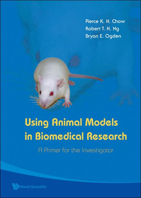USING ANIMAL MODELS IN BIOMEDICAL RESE.. by Bryan E Ogden, Pierce K H Chow, Robert T H Ng