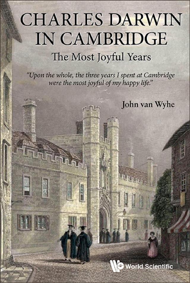CHARLES DARWIN IN CAMBRIDGE: THE MOST JOYFUL YEARS by John Van Wyhe