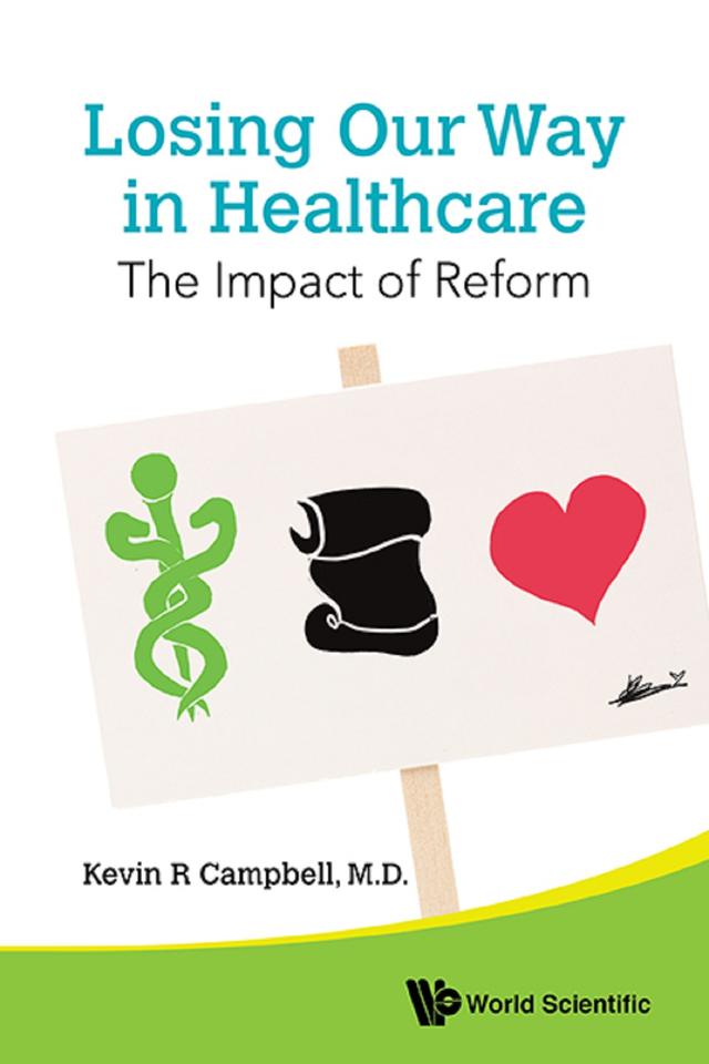 LOSING OUR WAY IN HEALTHCARE: THE IMPACT OF REFORM by Kevin R Campbell