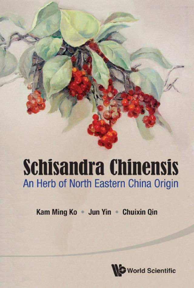 SCHISANDRA CHINENSIS: AN HERB OF NORTH EASTERN CHINA ORIGIN by Chuixin Qin, Jun Yin, Kam Ming Ko