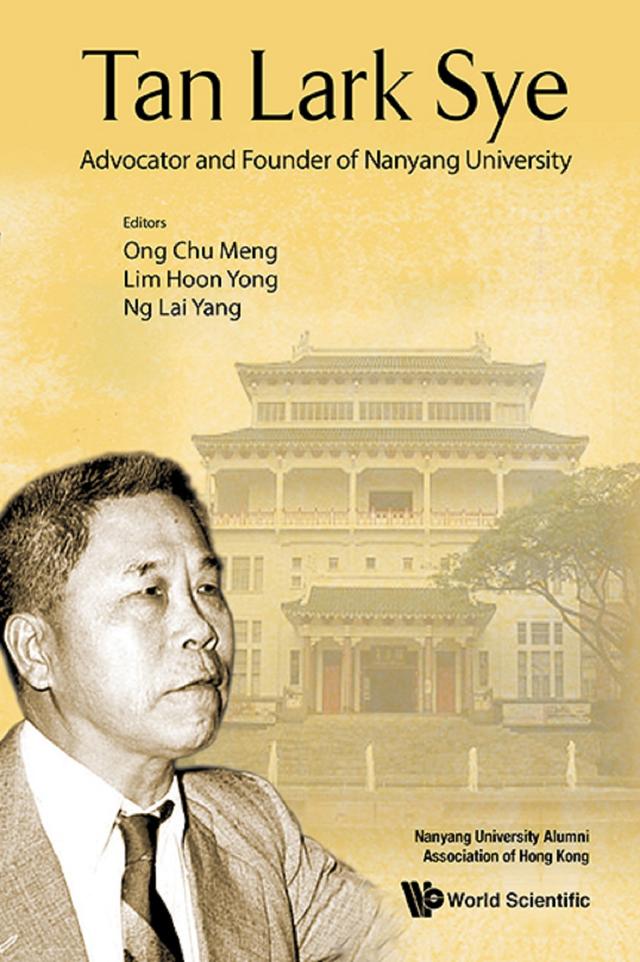 TAN LARK SYE: ADVOCATOR AND FOUNDER OF NANYANG UNIVERSITY by Chu Meng Ong, Hoon Yong Lim, Lai Yang Ng