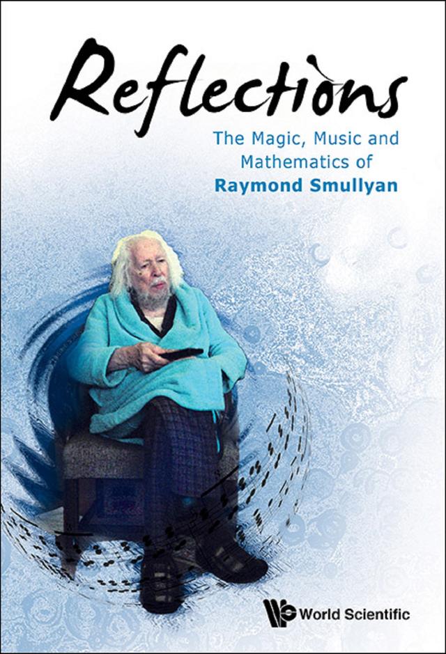 REFLECTIONS: THE MAGIC, MUSIC & MATH OF RAYMOND SMULLYAN by Raymond M Smullyan
