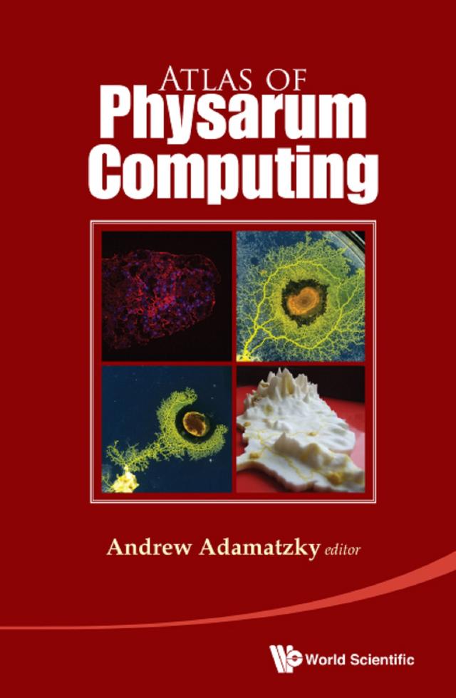 ATLAS OF PHYSARUM COMPUTING by Andrew Adamatzky