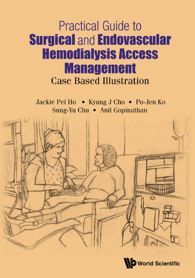 PRACTICAL GUIDE SURGICAL & ENDOVAS HEMODIALYSIS ACCESS MGMT by Anil Gopinathan, Jackie Pei Ho, Kyung Jae Cho, Po-jen Ko, Sung-yu Chu