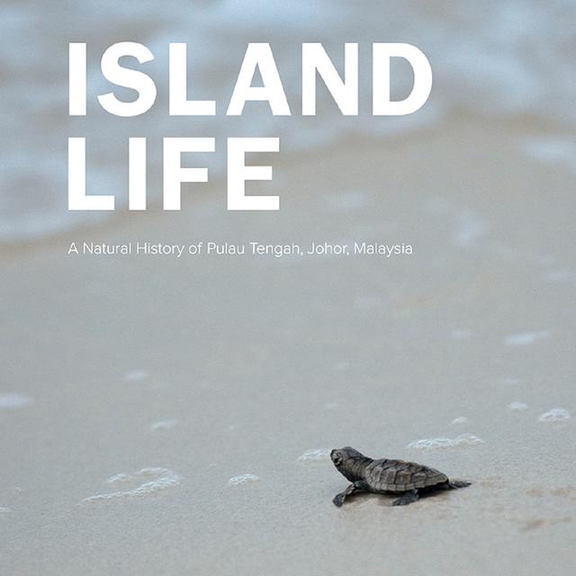 ISLAND LIFE: A NATURAL HISTORY OF PULAU TENGAH, JOHOR, MSIA by Batu Batu Resort Sdn Bhd