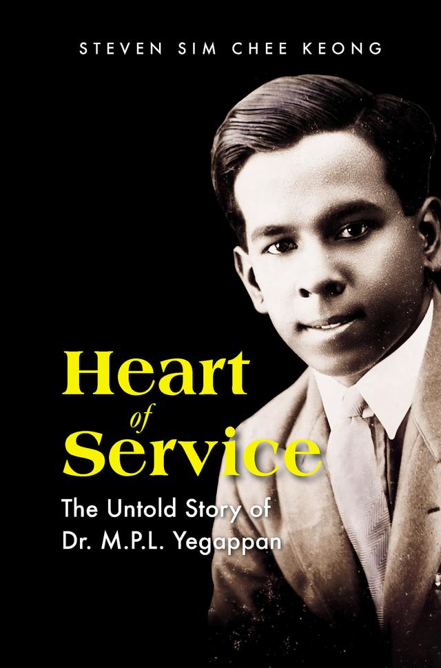 HEART OF SERVICE: THE UNTOLD STORY OF DR M P L YEGAPPAN by Steven Chee Keong Sim