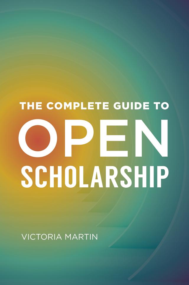 The Complete Guide to Open Scholarship by 