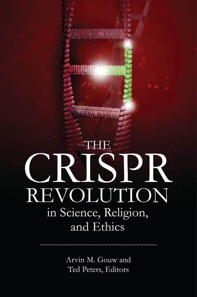 The CRISPR Revolution in Science, Religion, and Ethics by Arvin M. Gouw, Ted Peters