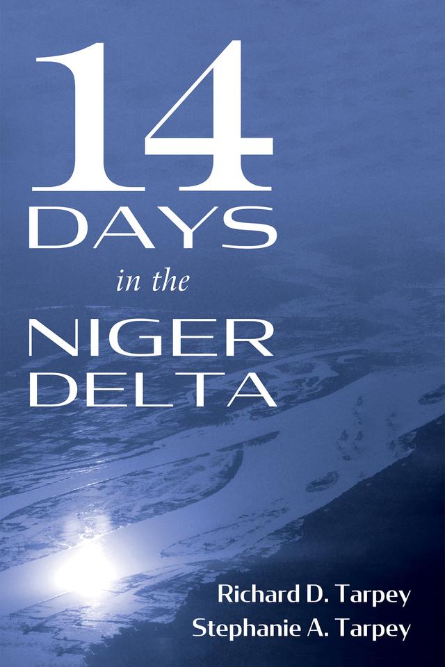 14 Days in the Niger Delta by Richard D. Tarpey, Stephanie A. Tarpey
