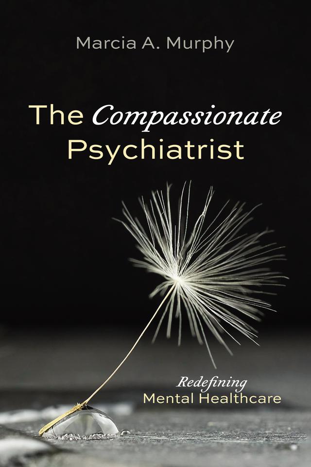 The Compassionate Psychiatrist by Marcia A. Murphy