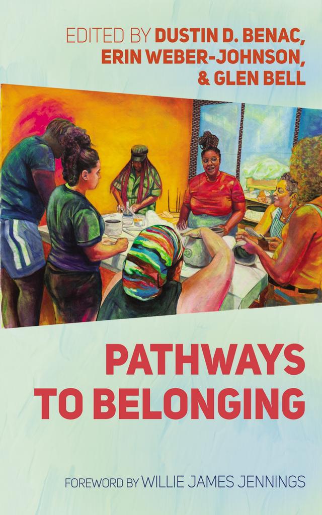 Pathways to Belonging by Dustin D. Benac, Erin Weber-Johnson, Glen Bell, Willie James Jennings