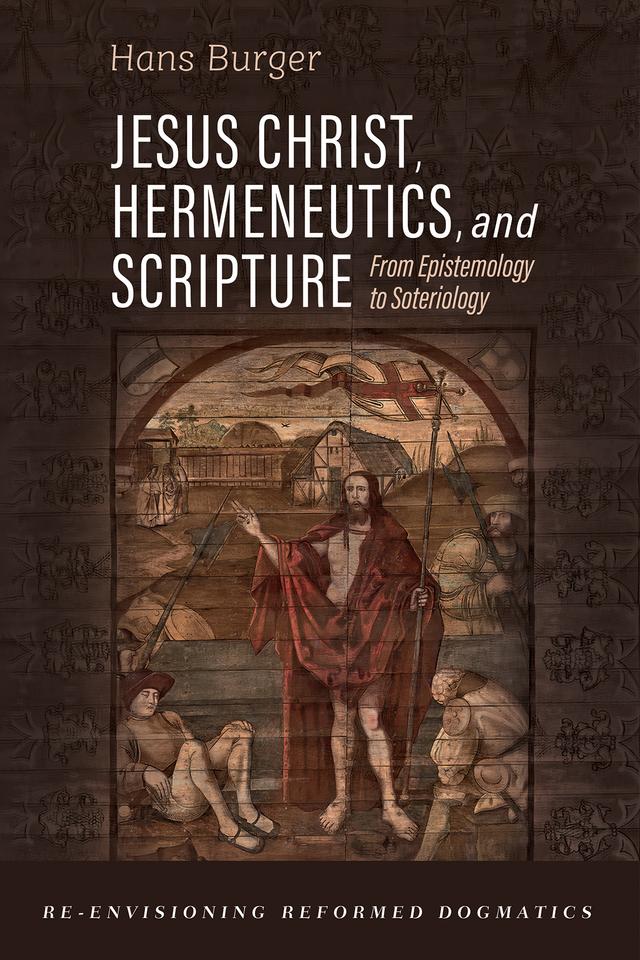 Jesus Christ, Hermeneutics, and Scripture by Hans Burger