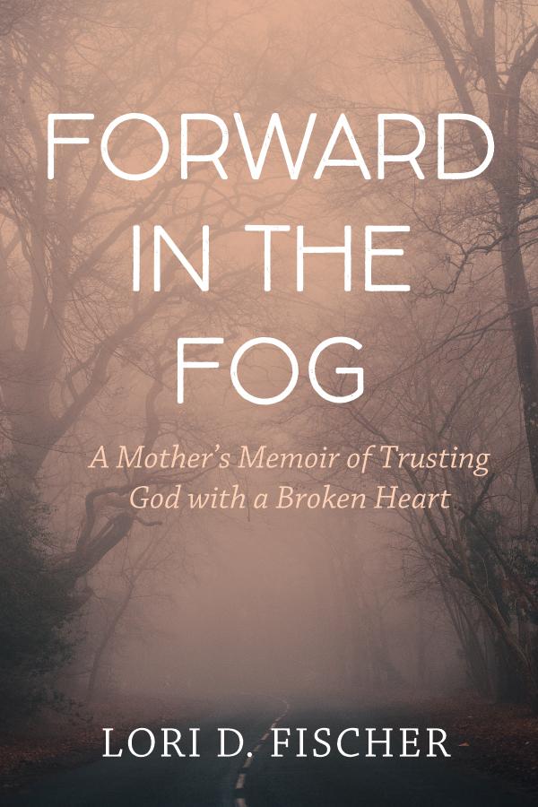 Forward in the Fog by Lori D. Fischer