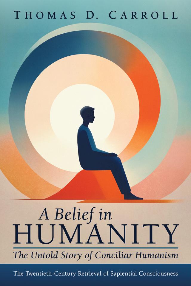A Belief in Humanity: The Untold Story of Conciliar Humanism by Thomas D. Carroll