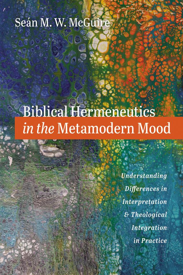 Biblical Hermeneutics in the Metamodern Mood by Seán M. W. McGuire