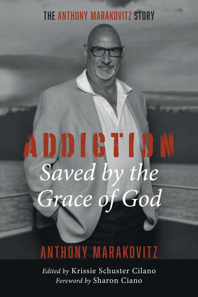 Addiction: Saved by the Grace of God by Anthony Marakovitz, Krissie Schuster Cilano, Sharon Ciano
