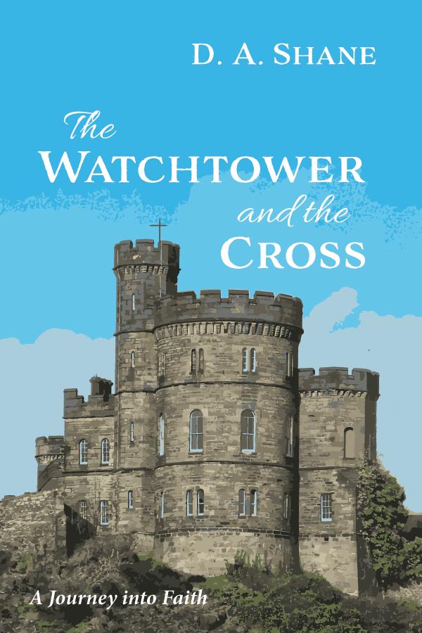 The Watchtower and the Cross by D. A. Shane