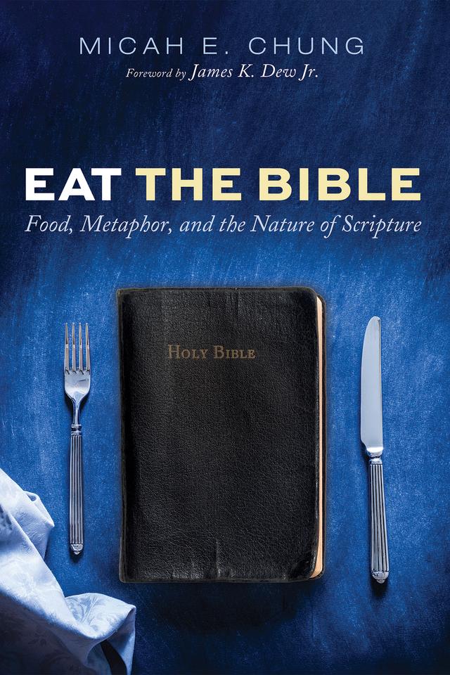 Eat the Bible by James K. Dew Jr., Micah E. Chung