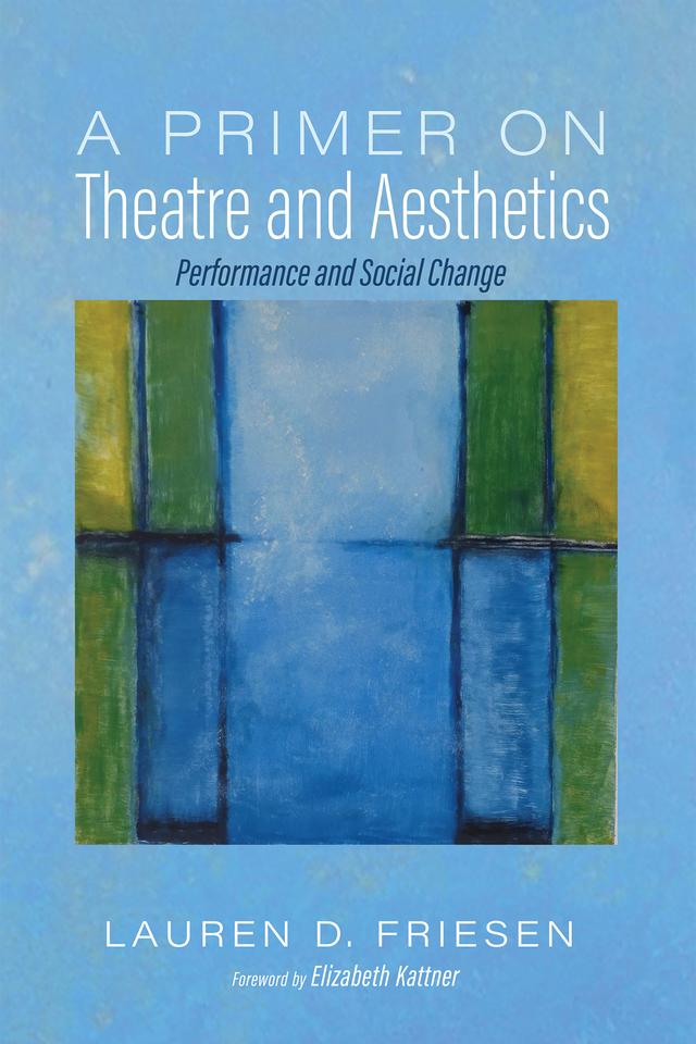 A Primer on Theatre and Aesthetics by Elizabeth Kattner, Lauren D. Friesen