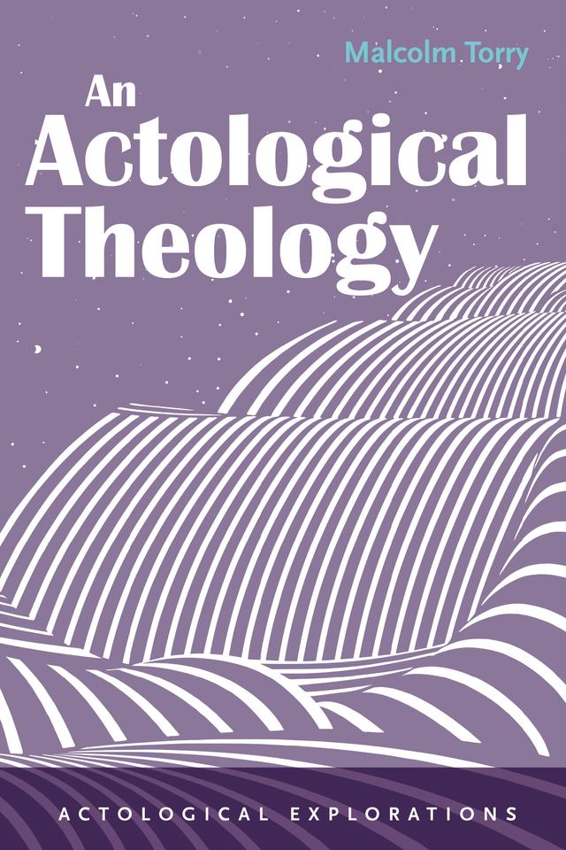 An Actological Theology by Malcolm Torry