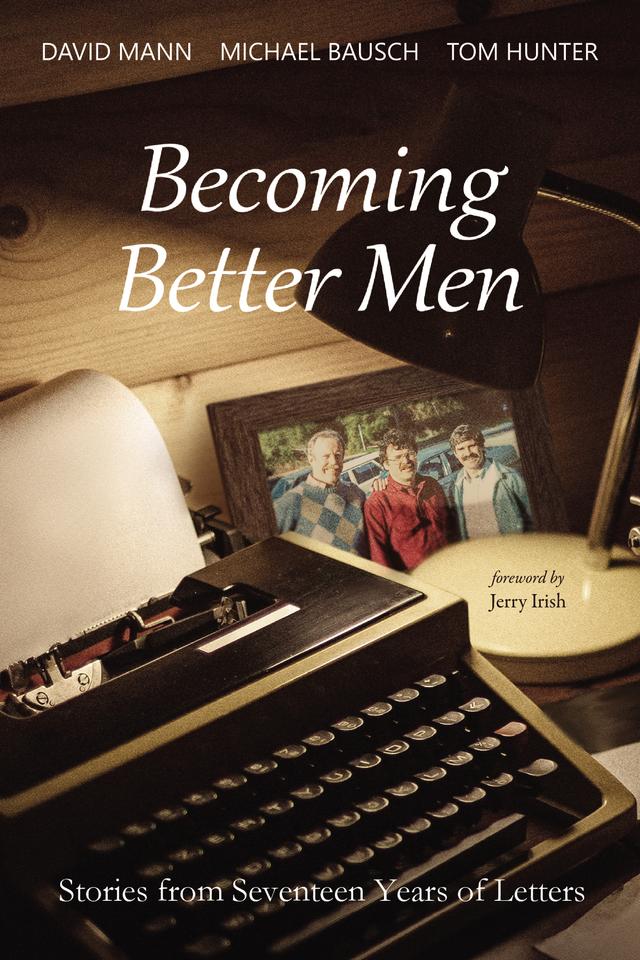 Becoming Better Men by David Mann, Jerry Irish, Michael Bausch, Tom Hunter