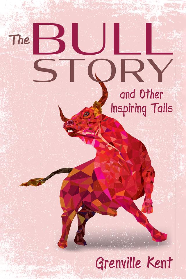The Bull Story and Other Inspiring Tails by Grenville Kent