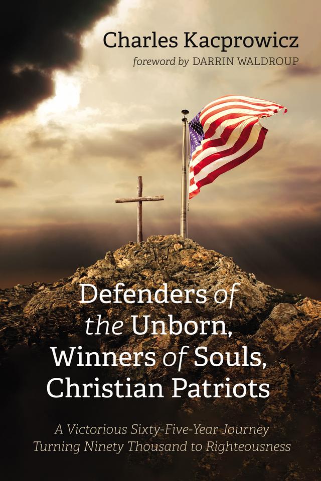 Defenders of the Unborn, Winners of Souls, Christian Patriots by Charles Kacprowicz, Darrin Waldroup