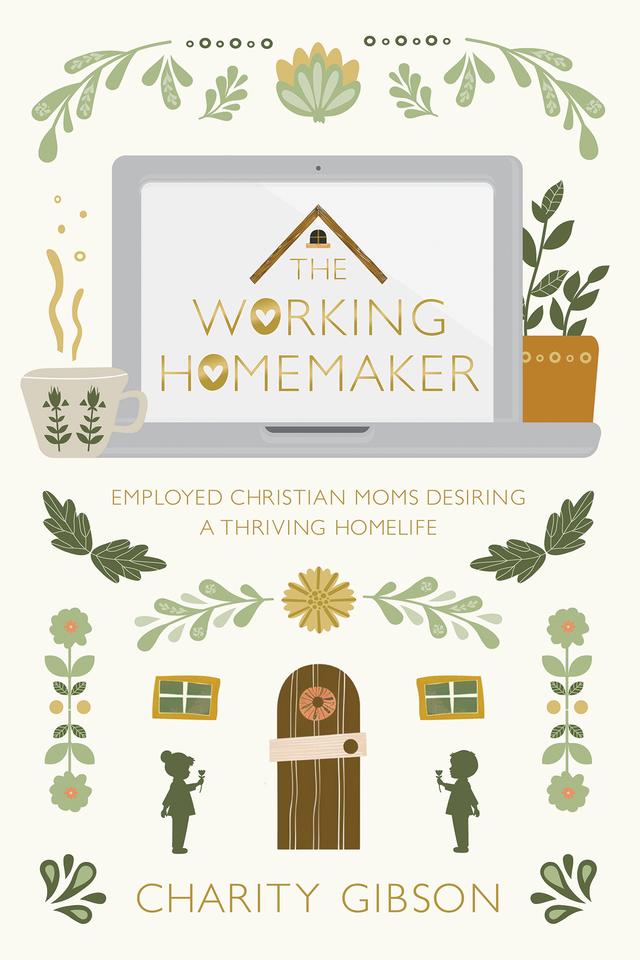 The Working Homemaker by Charity Gibson