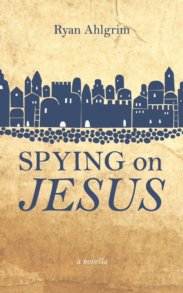 Spying on Jesus by Ryan Ahlgrim