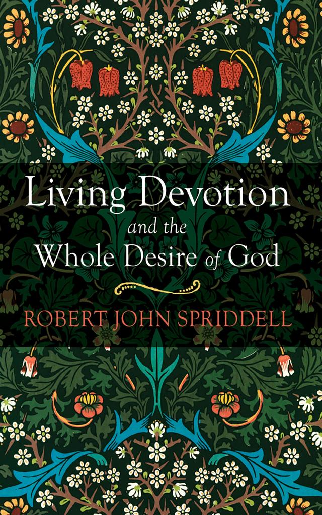 Living Devotion and the Whole Desire of God by Robert John Spriddell