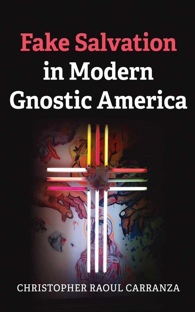 Fake Salvation in Modern Gnostic America by Christopher Raoul Carranza