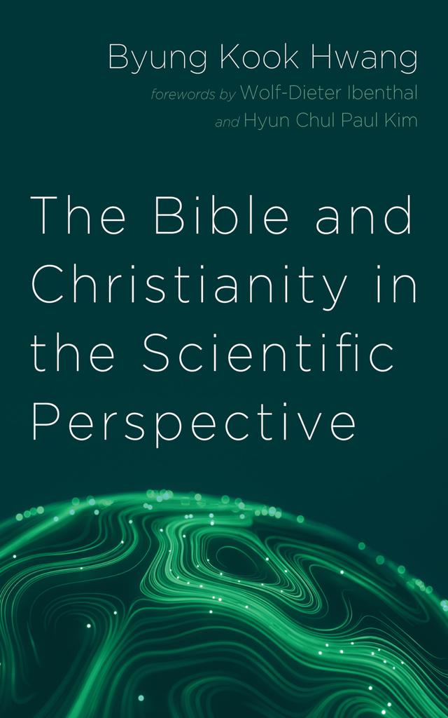 The Bible and Christianity in the Scientific Perspective by Byung Kook Hwang, Hyun Chul Paul Kim, Wolf-Dieter Ibenthal