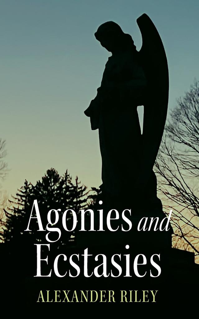 Agonies and Ecstasies by Alexander Riley