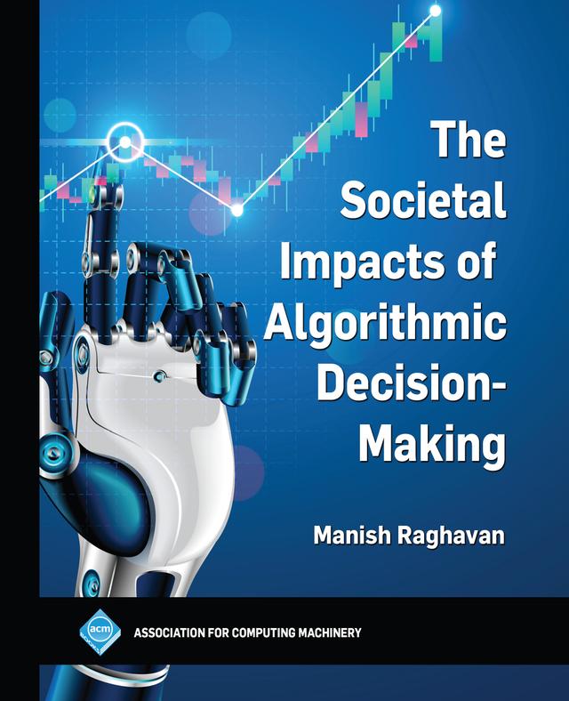 The Societal Impacts of Algorithmic Decision-Making by Manish Raghavan
