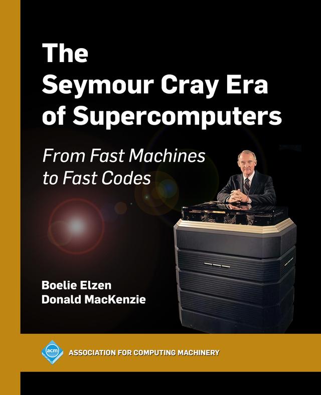 The Seymour Cray Era of Supercomputers by Boelie Elzen, Donald MacKenzie