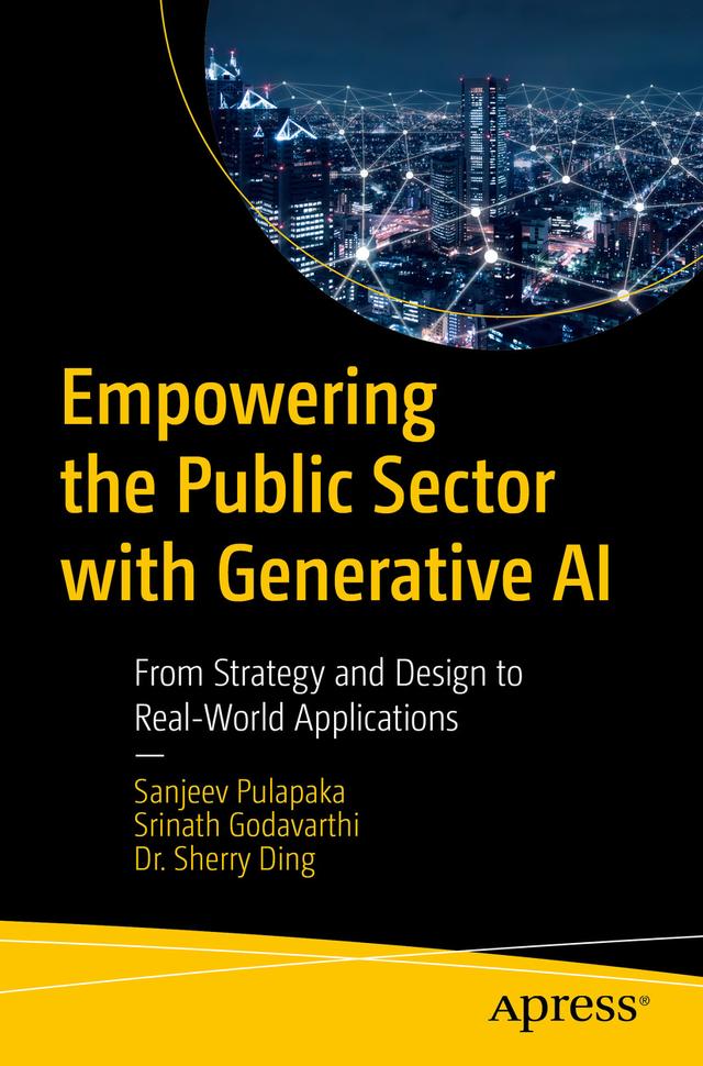 Empowering the Public Sector with Generative AI by Sanjeev Pulapaka, Sherry Ding, Srinath Godavarthi