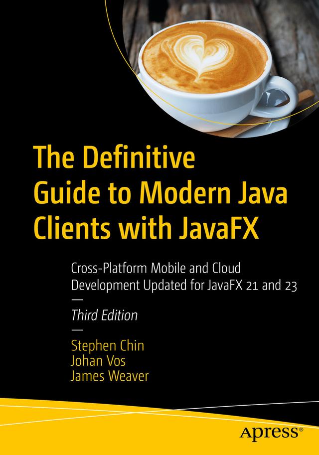The Definitive Guide to Modern Java Clients with JavaFX by Anton Epple, Bruno Borges, Eugene Ryzhikov, Gail Anderson, James Weaver, Johan Vos, Jonathan Giles, José Pereda, Paul Anderson, Stephen Chin, Sven Reimers, Weiqi Gao, William Antônio Siqueira