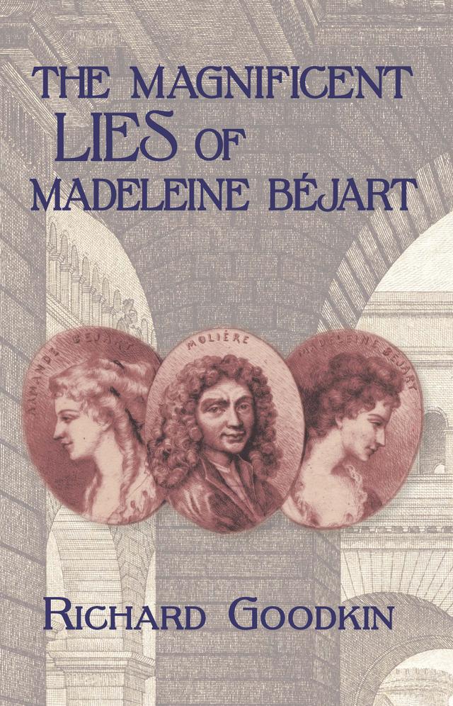 The Magnificent Lies of Madeleine Béjart by Richard Goodkin
