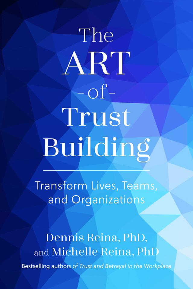 The Art of Trust Building by Dennis Reina, PhD, Michelle Reina, PhD