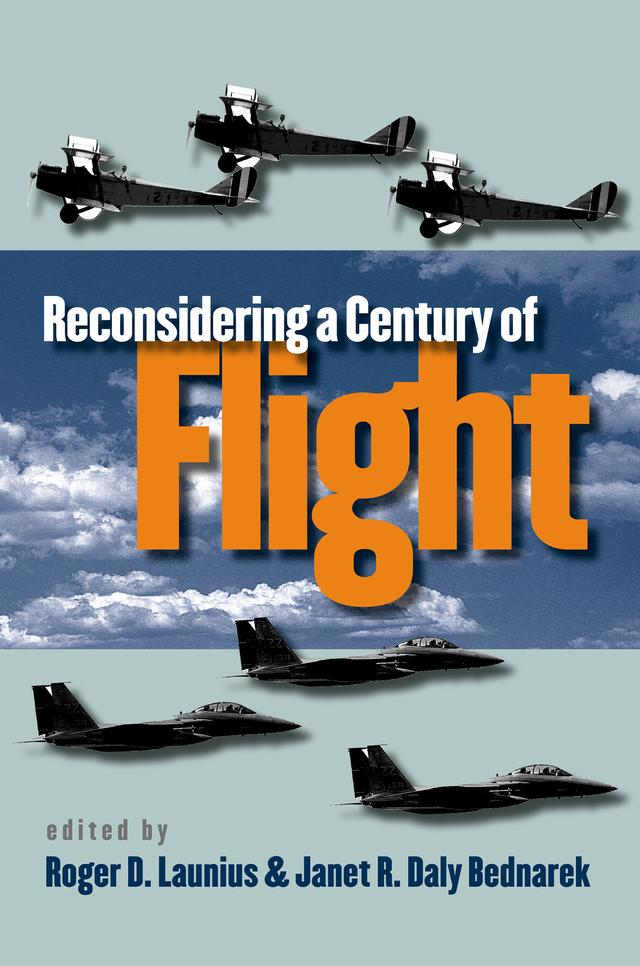 Reconsidering a Century of Flight by Janet R. Daly Bednarek, Roger D. Launius
