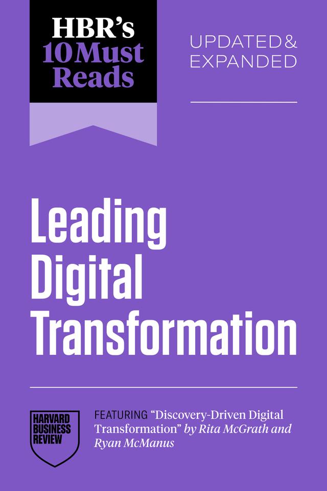 HBR's 10 Must Reads on Leading Digital Transformation, Updated and Expanded (featuring "Discovery-Driven Digital Transformation" by Rita McGrath and Ryan McManus) by Harvard Business Review