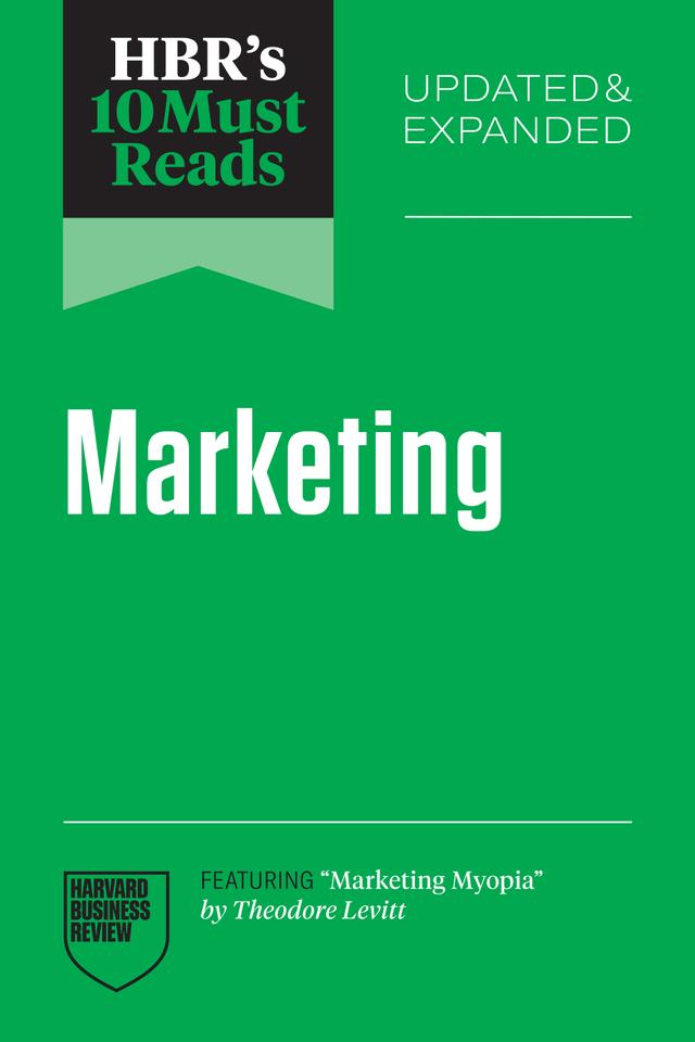 HBR's 10 Must Reads on Marketing, Updated and Expanded (featuring "Marketing Myopia" by Theodore Levitt) by Harvard Business Review