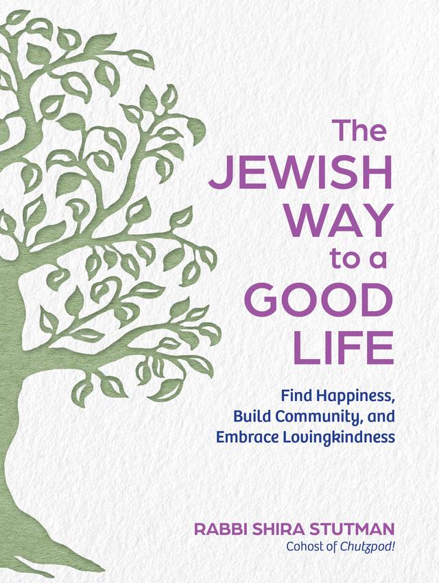 The Jewish Way to a Good Life by Rabbi Shira Stutman