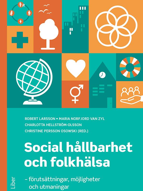 Social hållbarhet och folkhälsa – förutsättningar, möjligheter och utmaningar by Charlotta Hellström-Olsson, Christine Persson Osowski, Maria Norfjord van Zyl, Robert Larsson